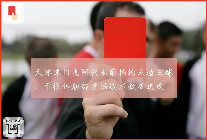 天津津门虎阿代米前插抢点造三球，于根伟肋部穿插战术激活进攻