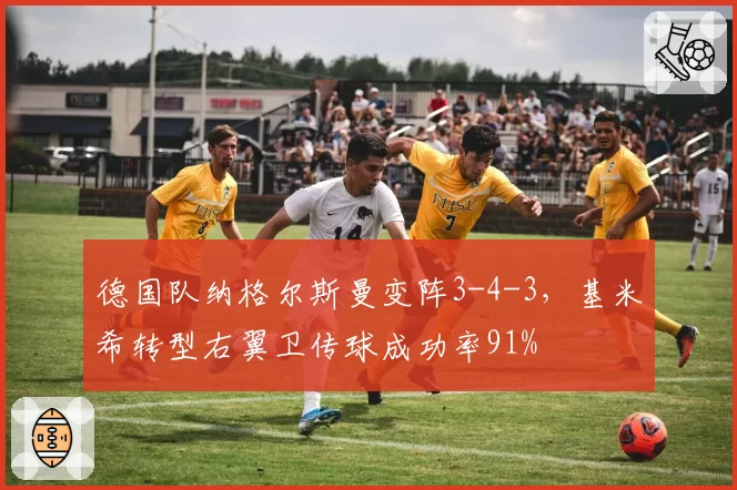 德国队纳格尔斯曼变阵3-4-3,基米希转型右翼卫传球成功率91%