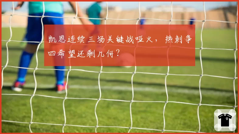 凯恩连续三场关键战哑火,热刺争四希望还剩几何?