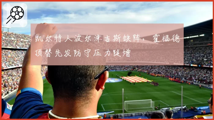 凯尔特人波尔津吉斯缺阵,霍福德顶替先发防守压力陡增